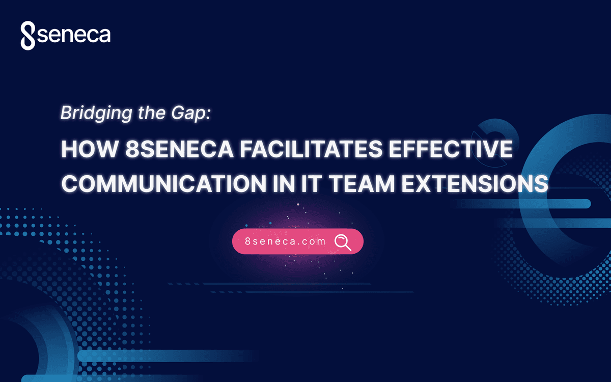 Bridging the Gap: How 8Seneca Facilitates Effective Communication in IT Team Extensions